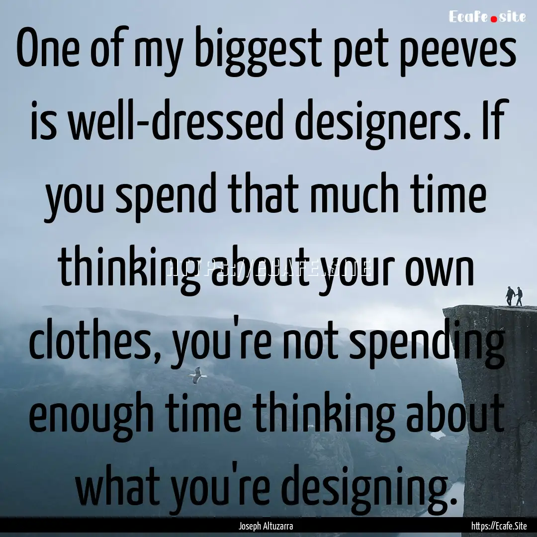 One of my biggest pet peeves is well-dressed.... : Quote by Joseph Altuzarra