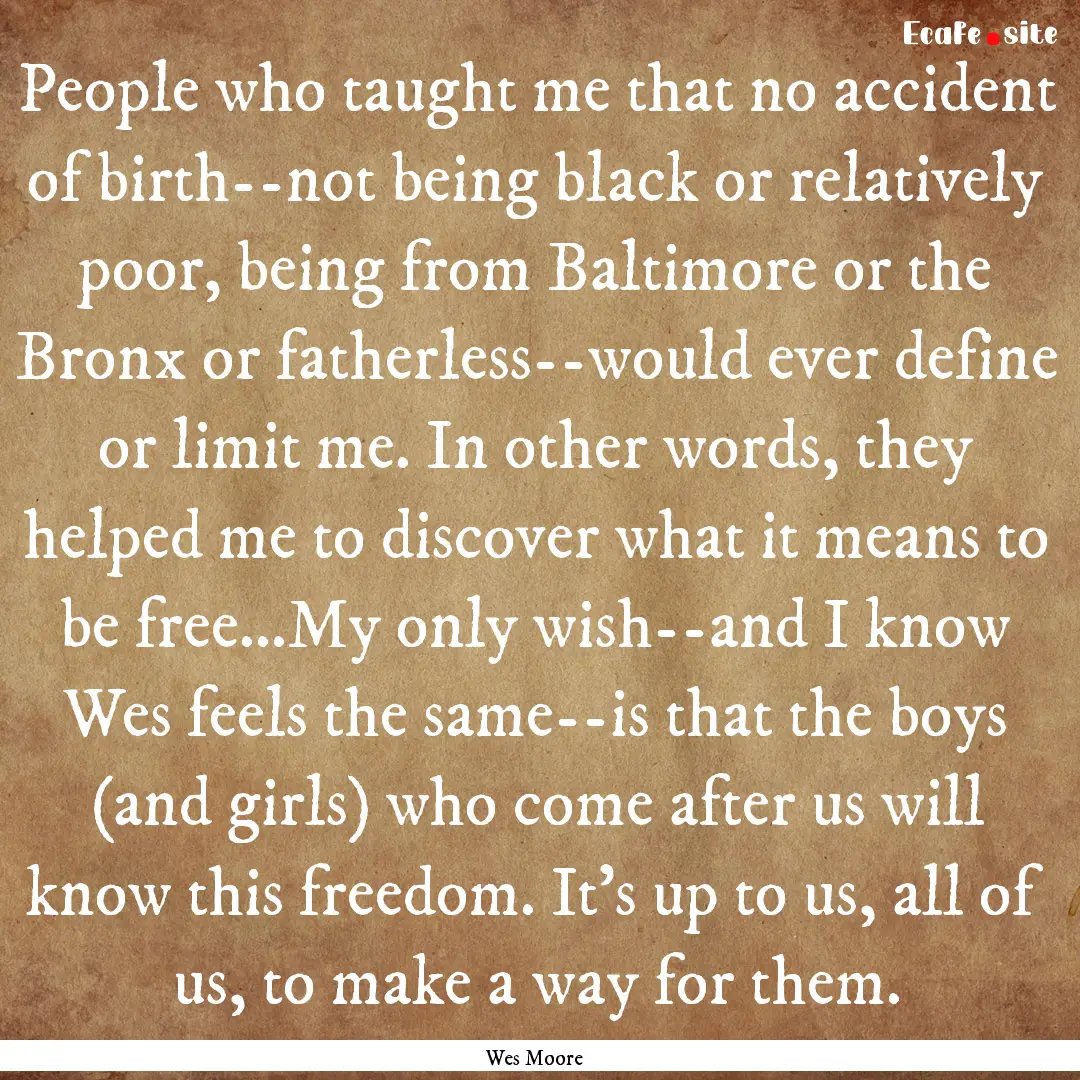 People who taught me that no accident of.... : Quote by Wes Moore