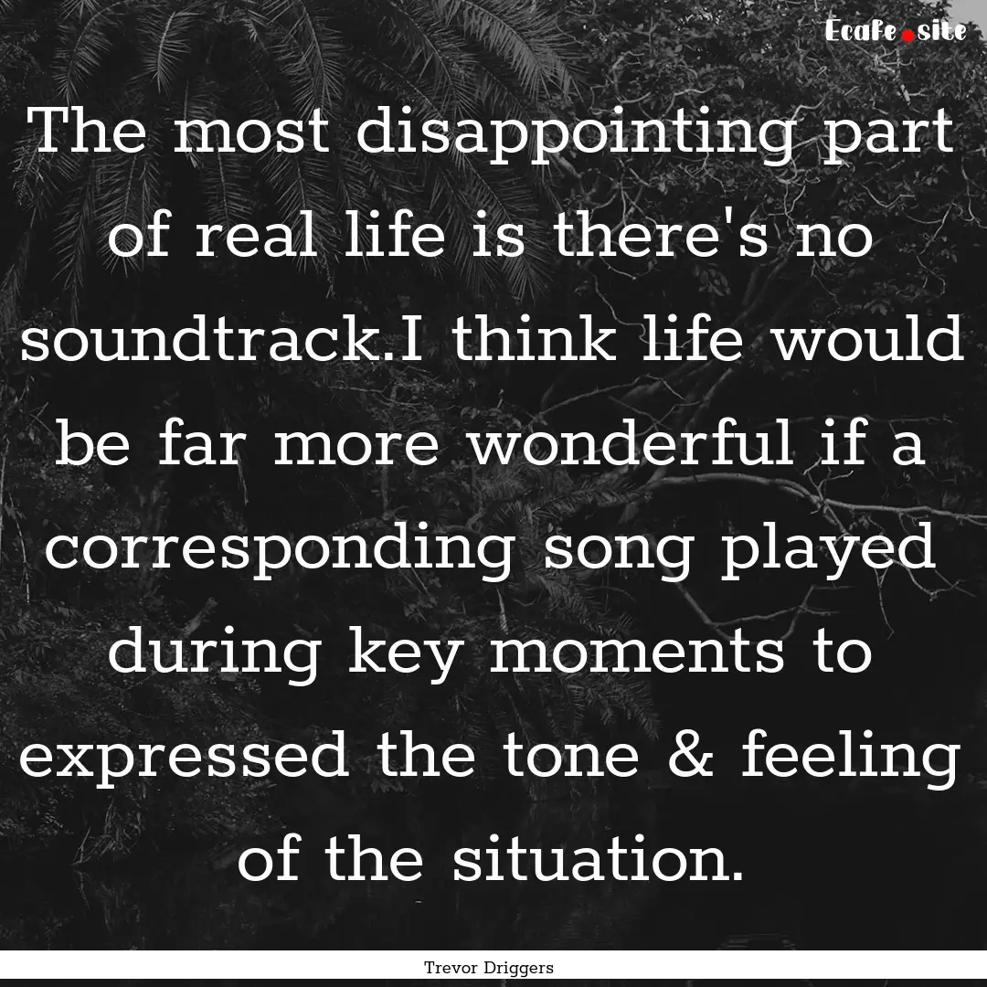 The most disappointing part of real life.... : Quote by Trevor Driggers