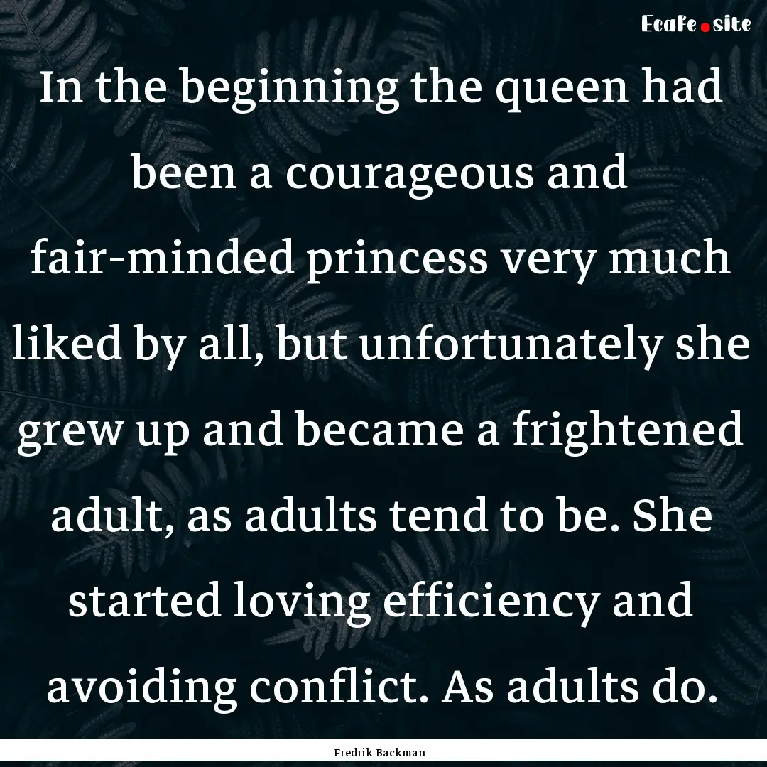 In the beginning the queen had been a courageous.... : Quote by Fredrik Backman