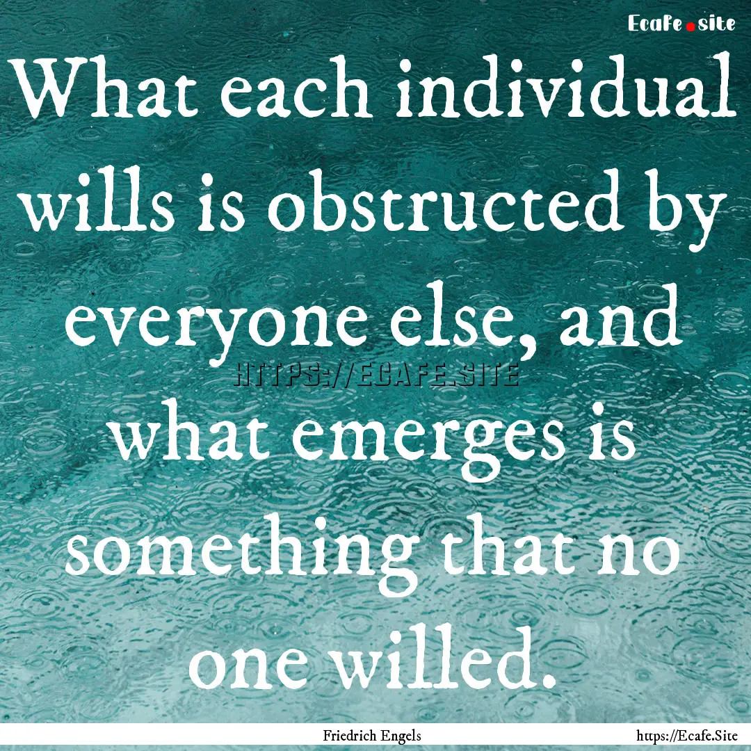 What each individual wills is obstructed.... : Quote by Friedrich Engels