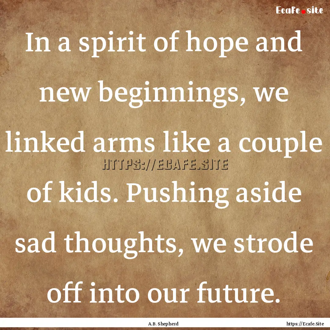 In a spirit of hope and new beginnings, we.... : Quote by A.B. Shepherd