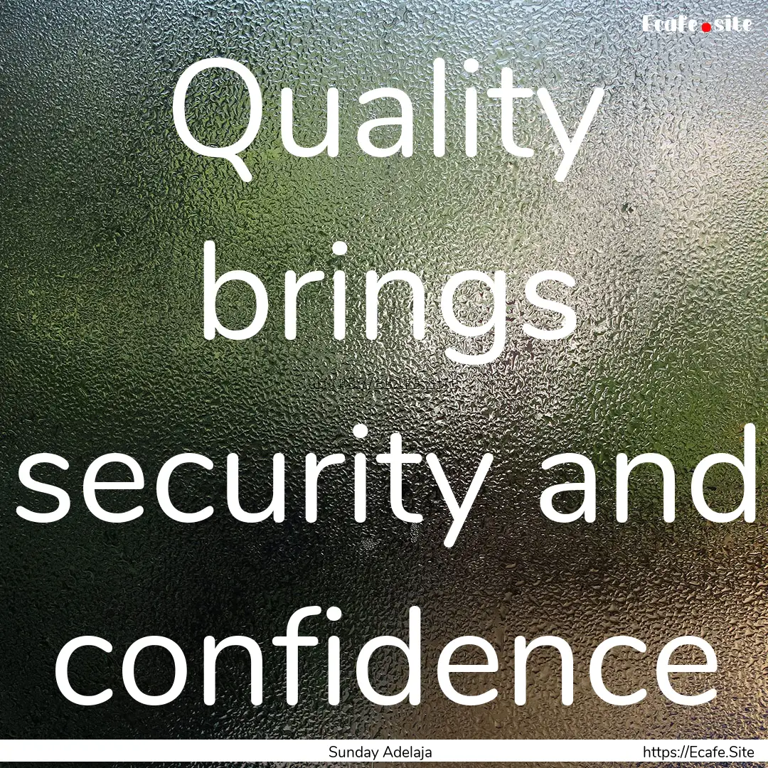 Quality brings security and confidence : Quote by Sunday Adelaja