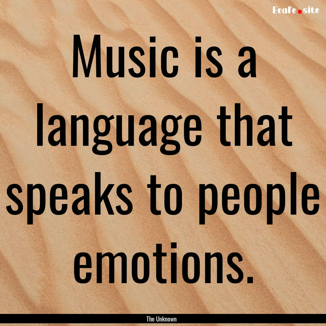 Music is a language that speaks to people.... : Quote by The Unknown