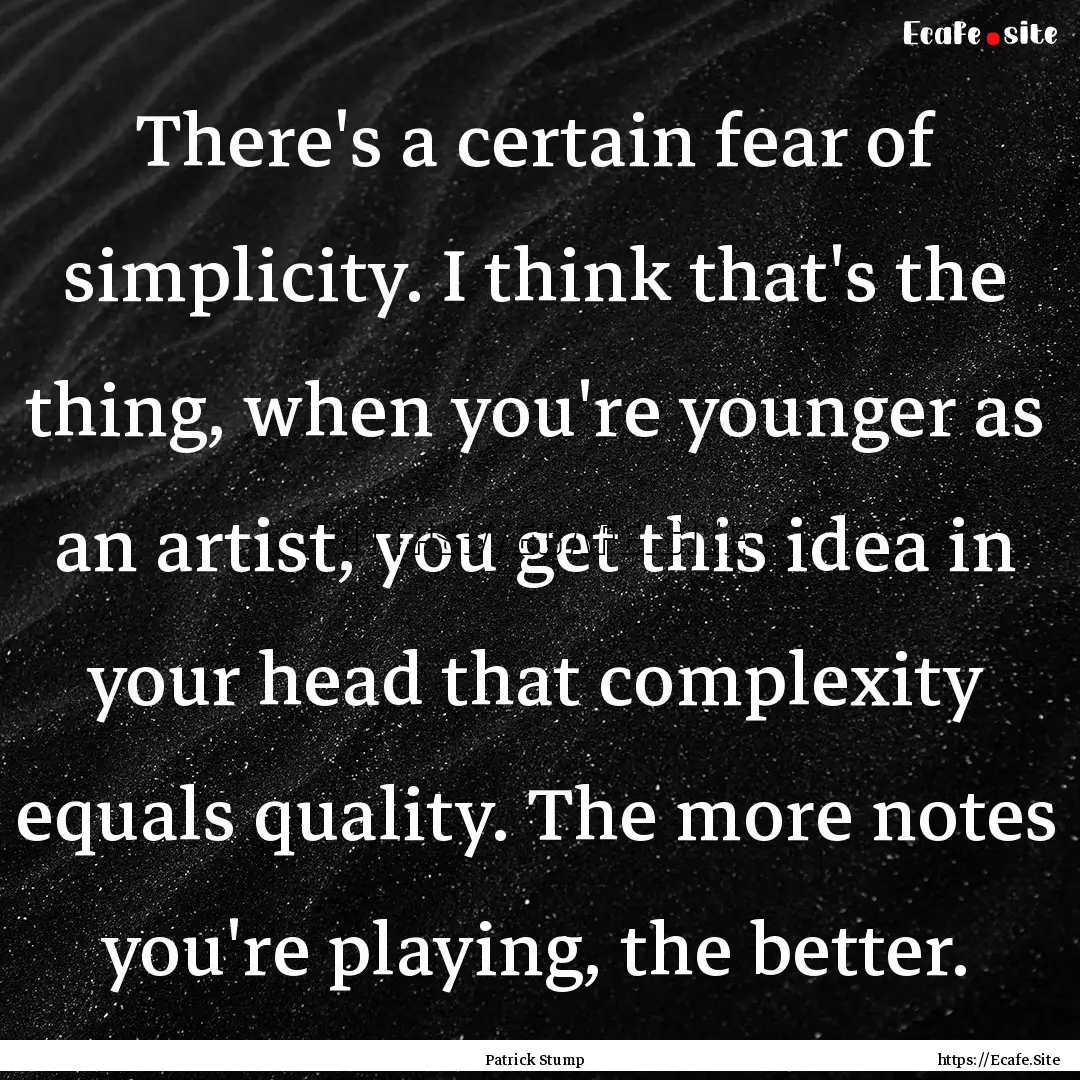 There's a certain fear of simplicity. I think.... : Quote by Patrick Stump