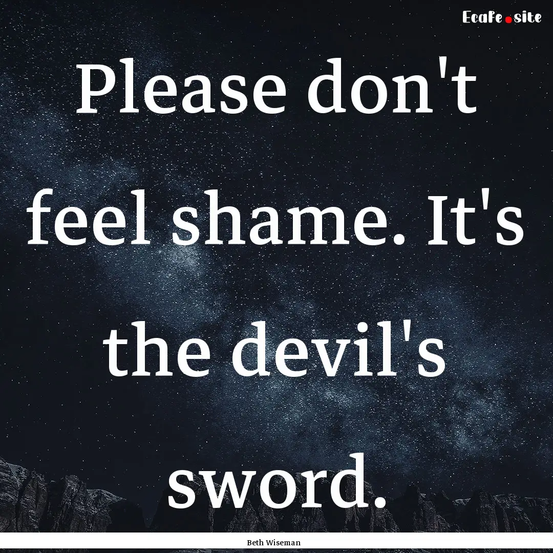 Please don't feel shame. It's the devil's.... : Quote by Beth Wiseman