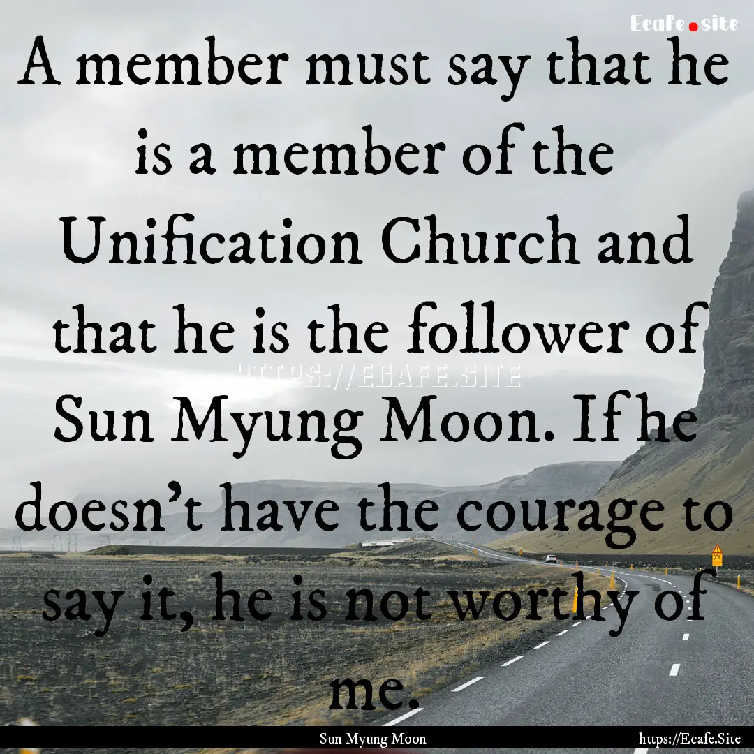 A member must say that he is a member of.... : Quote by Sun Myung Moon