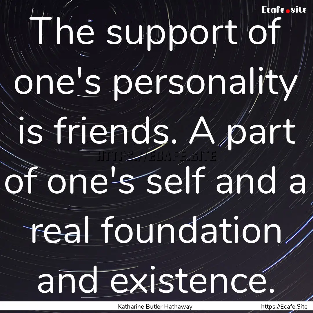 The support of one's personality is friends..... : Quote by Katharine Butler Hathaway