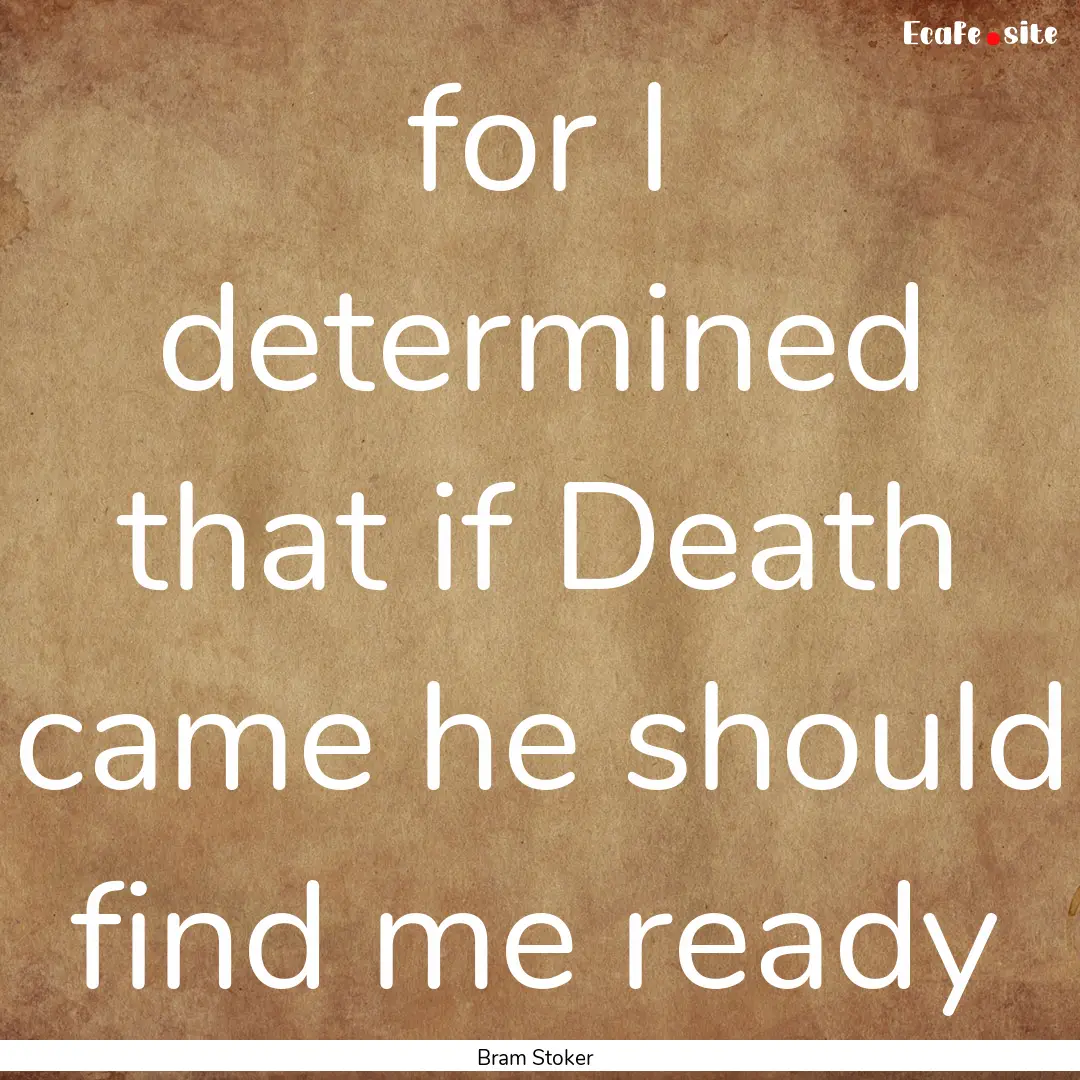  for I determined that if Death came he should.... : Quote by Bram Stoker