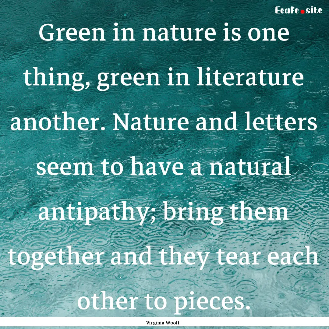 Green in nature is one thing, green in literature.... : Quote by Virginia Woolf