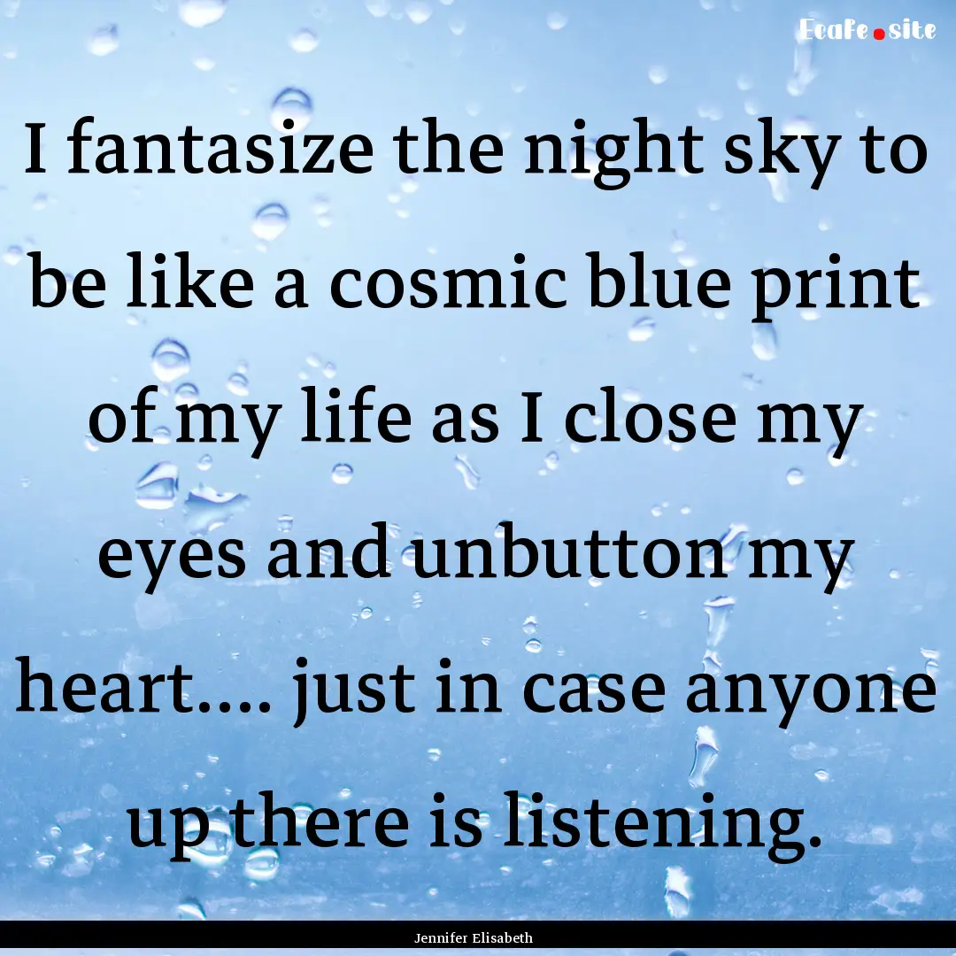 I fantasize the night sky to be like a cosmic.... : Quote by Jennifer Elisabeth