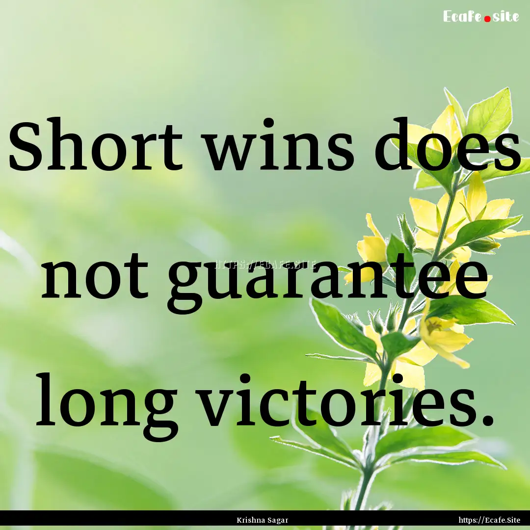 Short wins does not guarantee long victories..... : Quote by Krishna Sagar