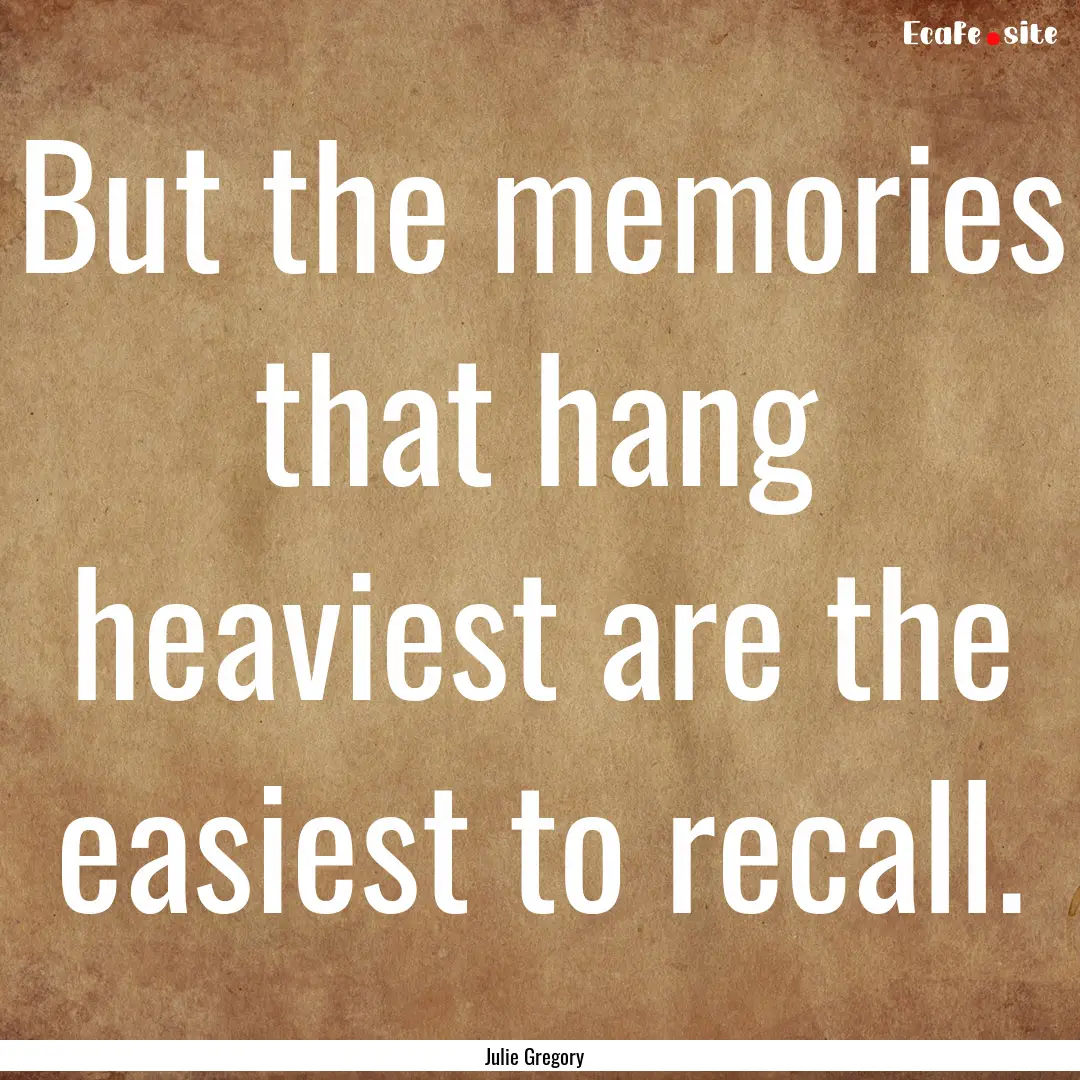 But the memories that hang heaviest are the.... : Quote by Julie Gregory