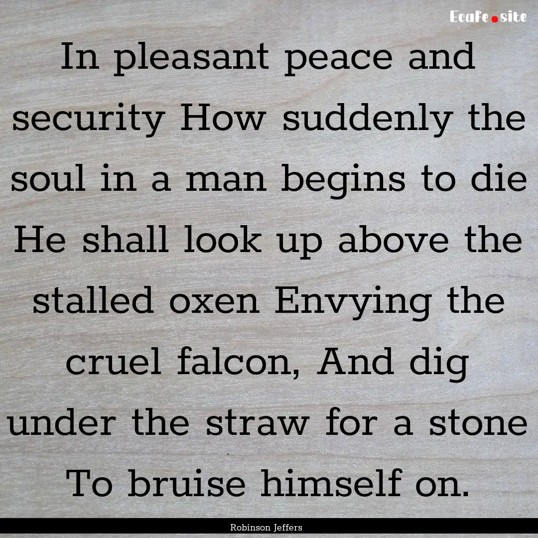 In pleasant peace and security How suddenly.... : Quote by Robinson Jeffers