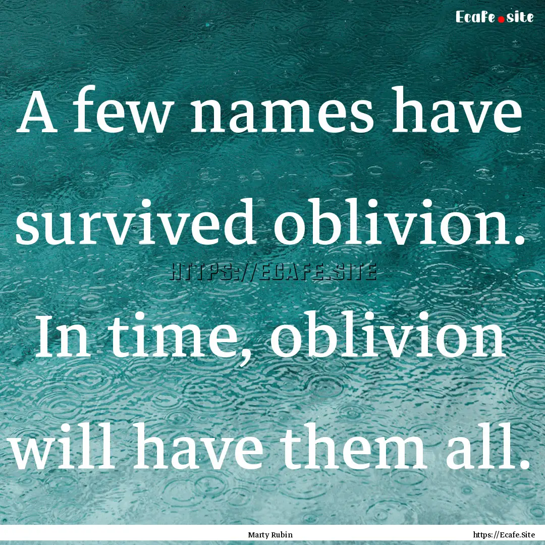 A few names have survived oblivion. In time,.... : Quote by Marty Rubin