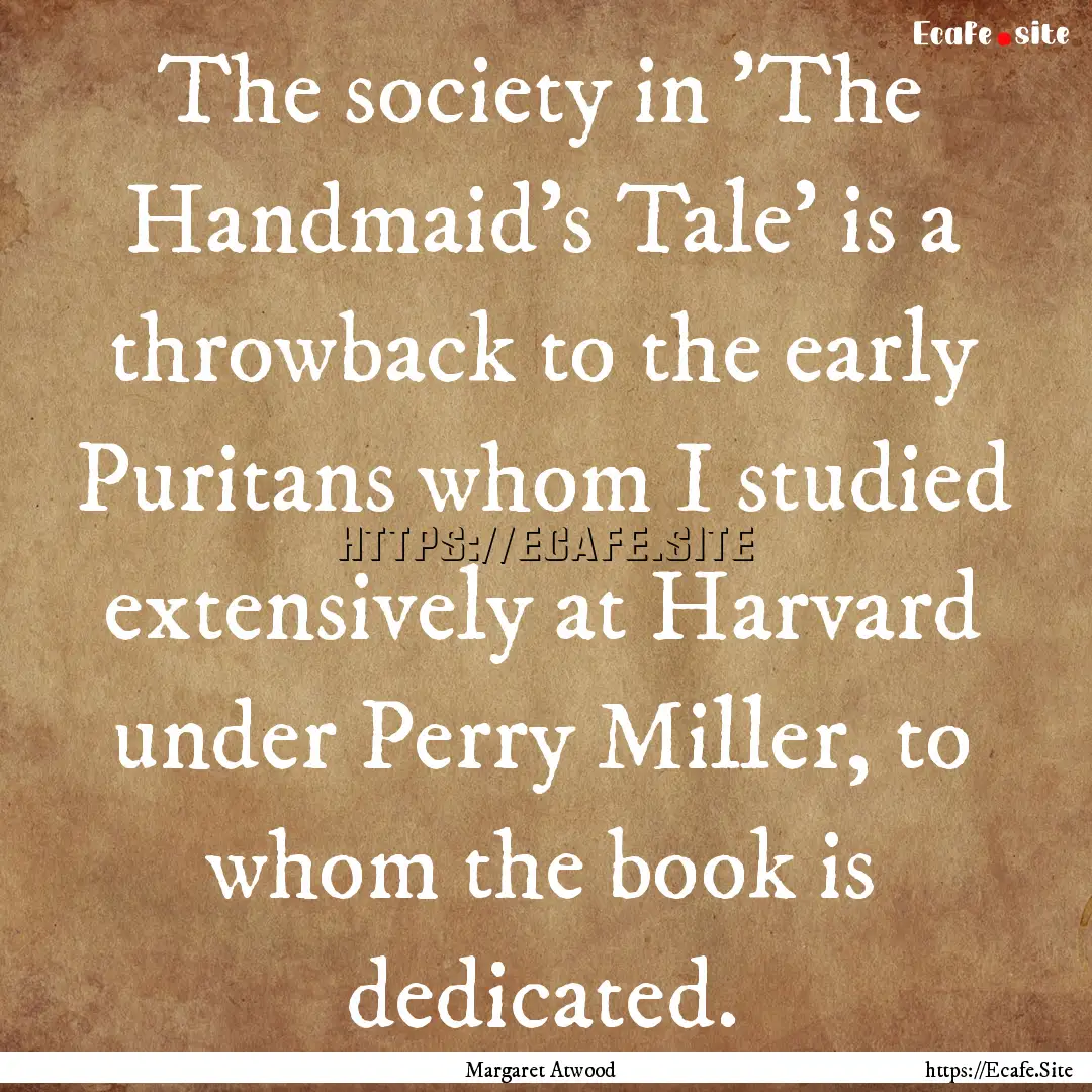 The society in 'The Handmaid's Tale' is a.... : Quote by Margaret Atwood