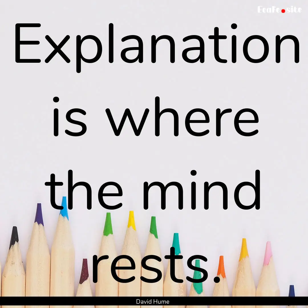 Explanation is where the mind rests. : Quote by David Hume