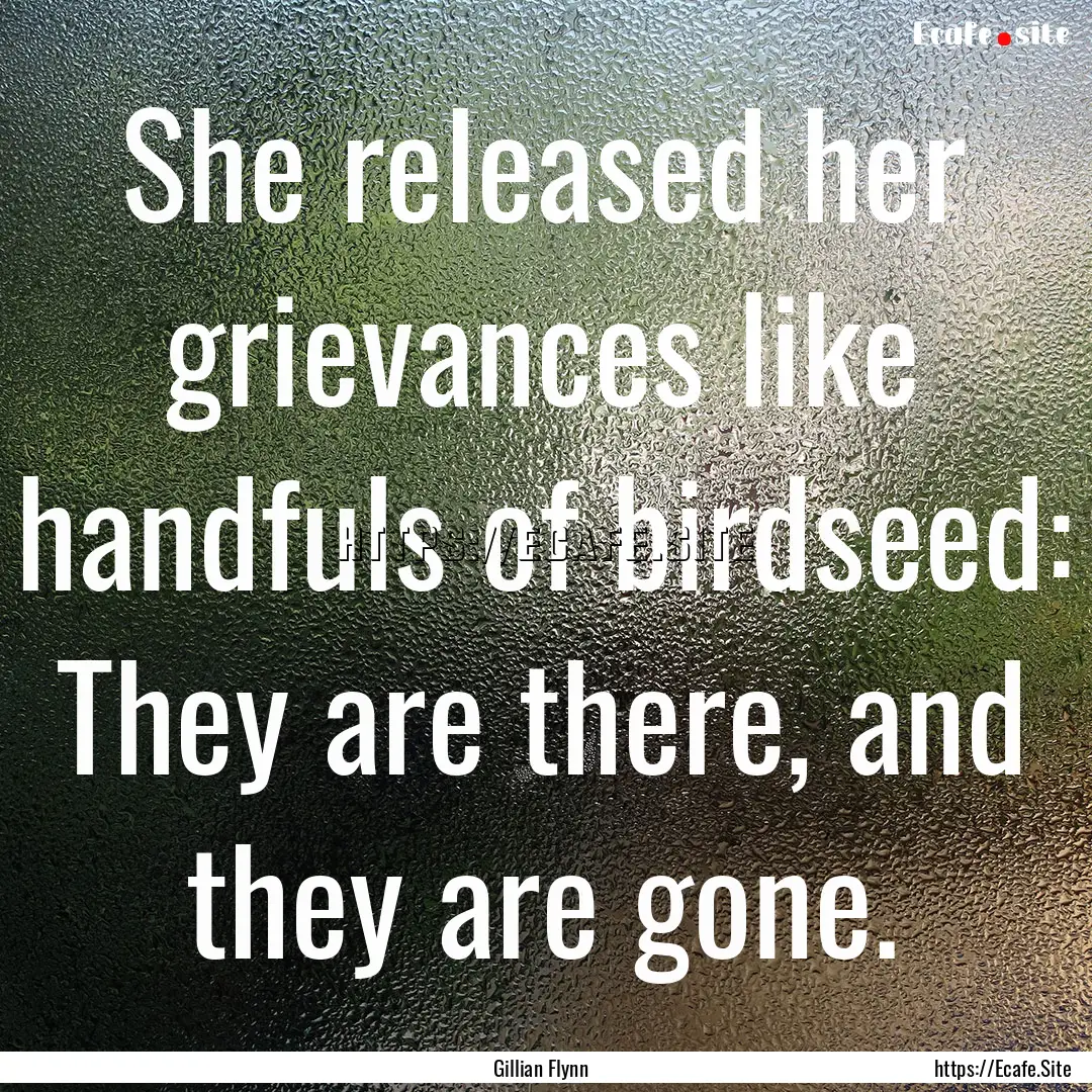 She released her grievances like handfuls.... : Quote by Gillian Flynn