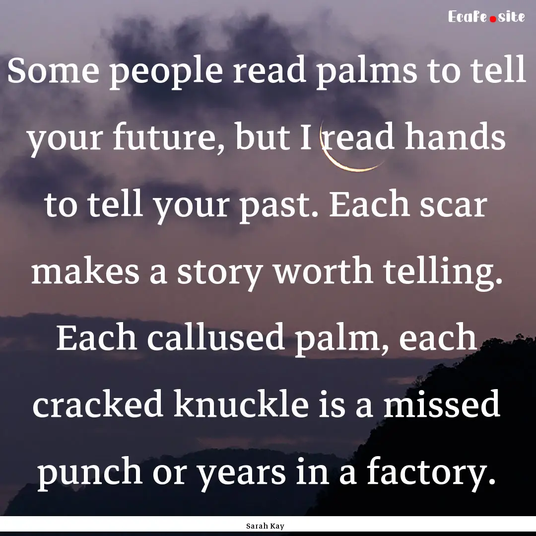 Some people read palms to tell your future,.... : Quote by Sarah Kay