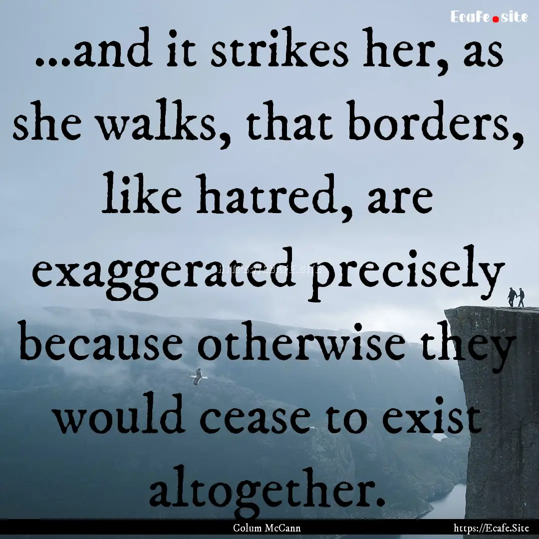 ...and it strikes her, as she walks, that.... : Quote by Colum McCann