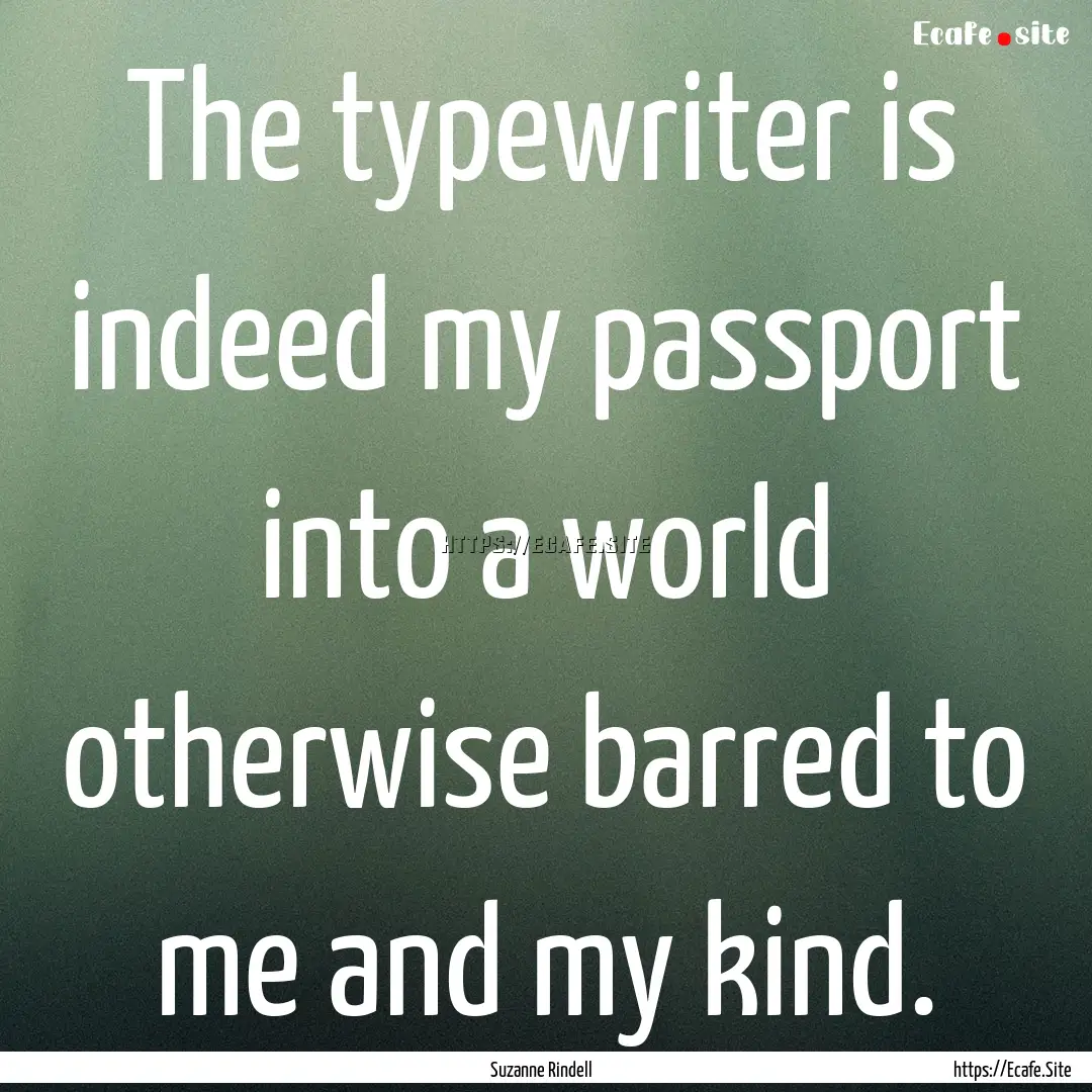 The typewriter is indeed my passport into.... : Quote by Suzanne Rindell