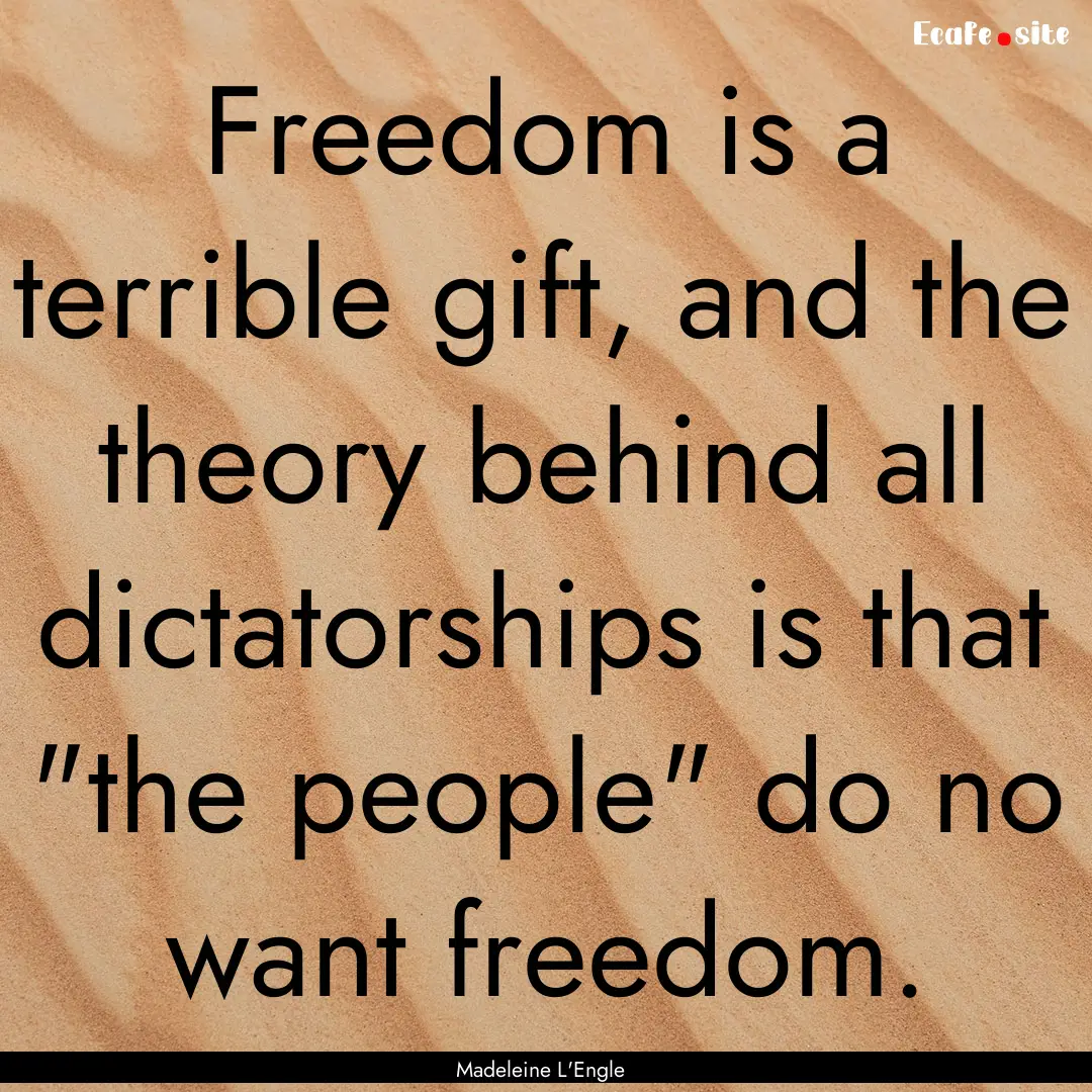 Freedom is a terrible gift, and the theory.... : Quote by Madeleine L'Engle