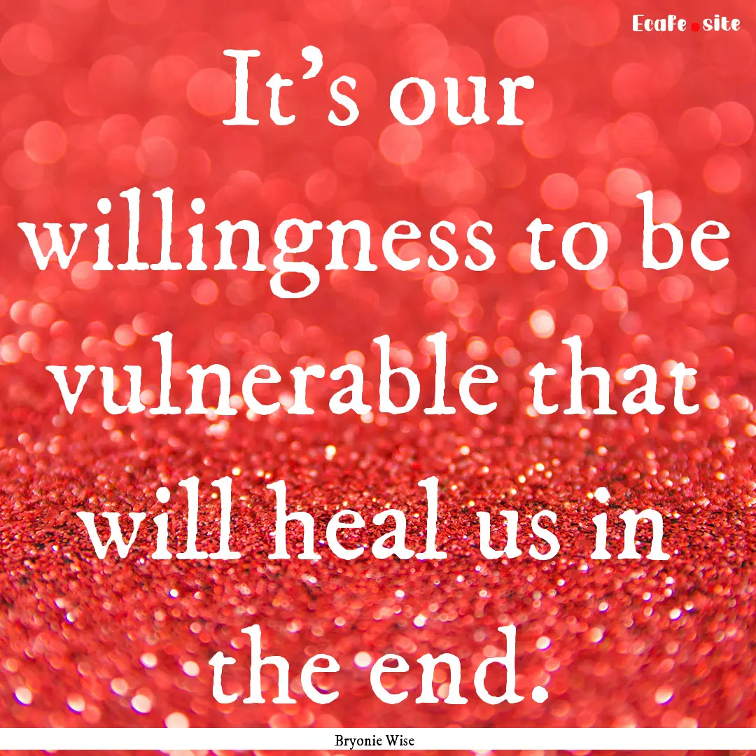 It's our willingness to be vulnerable that.... : Quote by Bryonie Wise