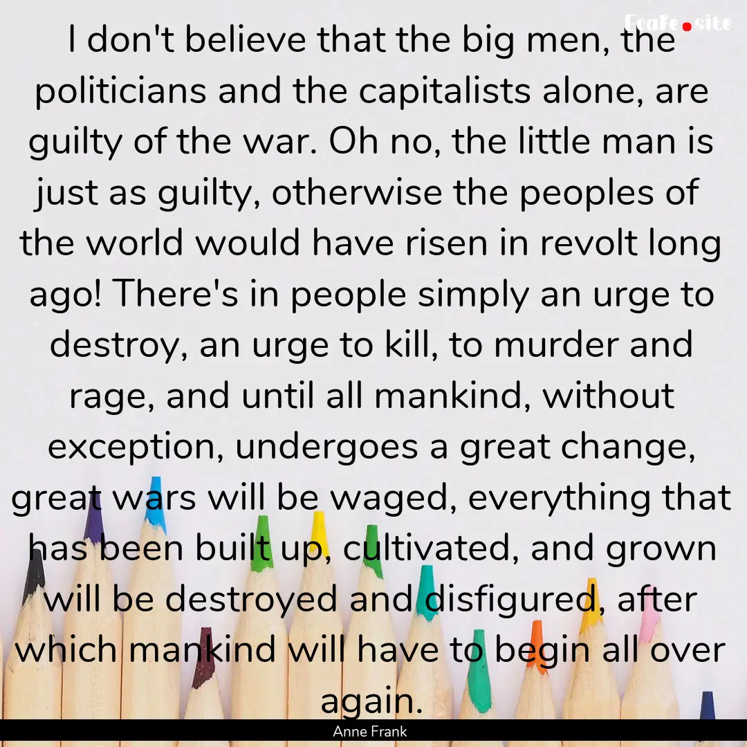 I don't believe that the big men, the politicians.... : Quote by Anne Frank