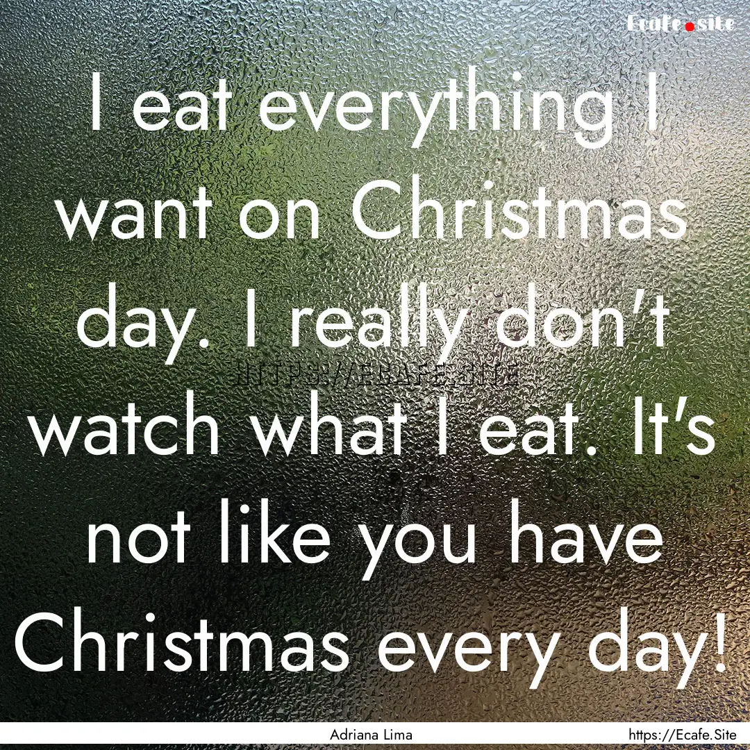 I eat everything I want on Christmas day..... : Quote by Adriana Lima