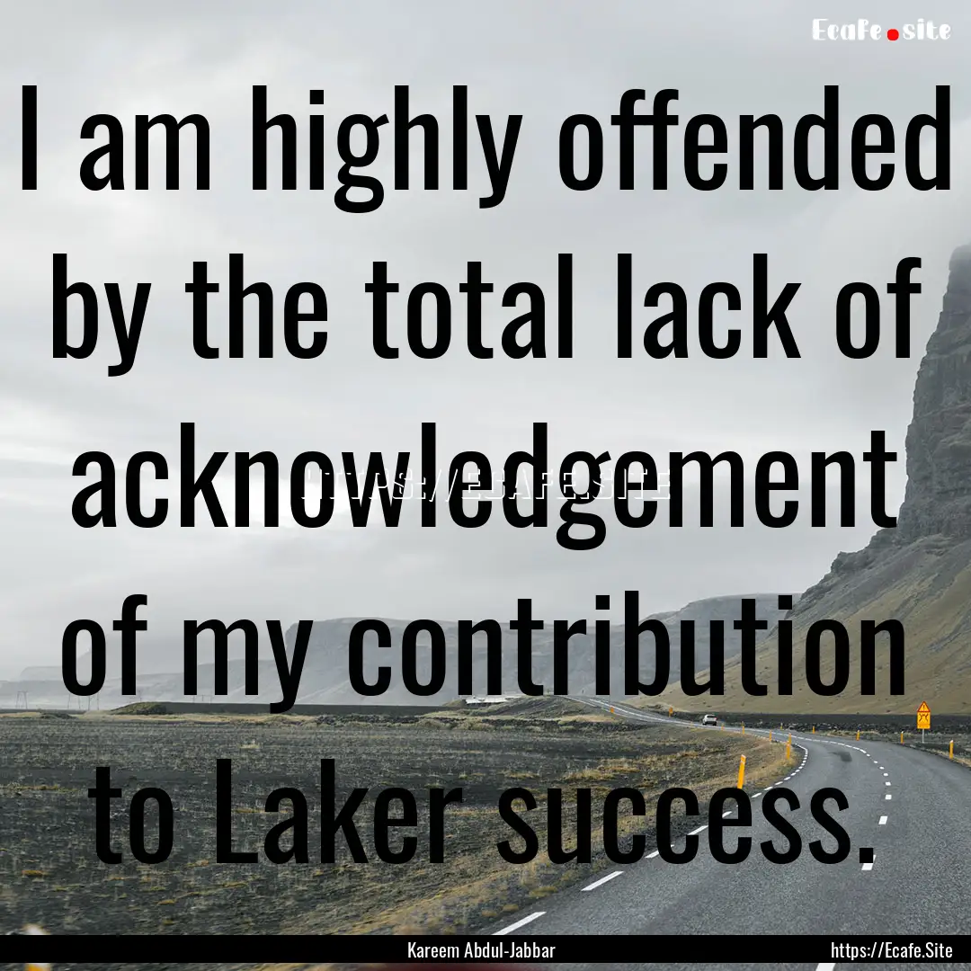 I am highly offended by the total lack of.... : Quote by Kareem Abdul-Jabbar