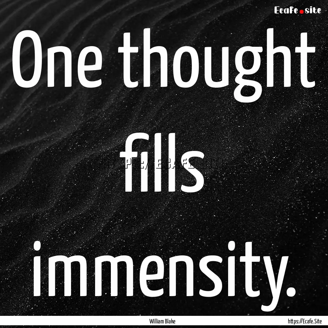 One thought fills immensity. : Quote by William Blake