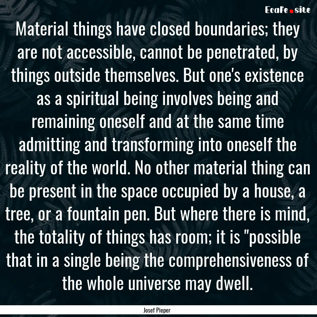 Material things have closed boundaries; they.... : Quote by Josef Pieper