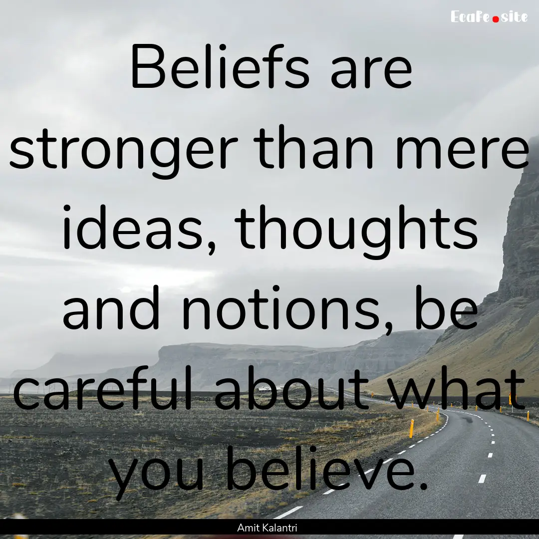 Beliefs are stronger than mere ideas, thoughts.... : Quote by Amit Kalantri