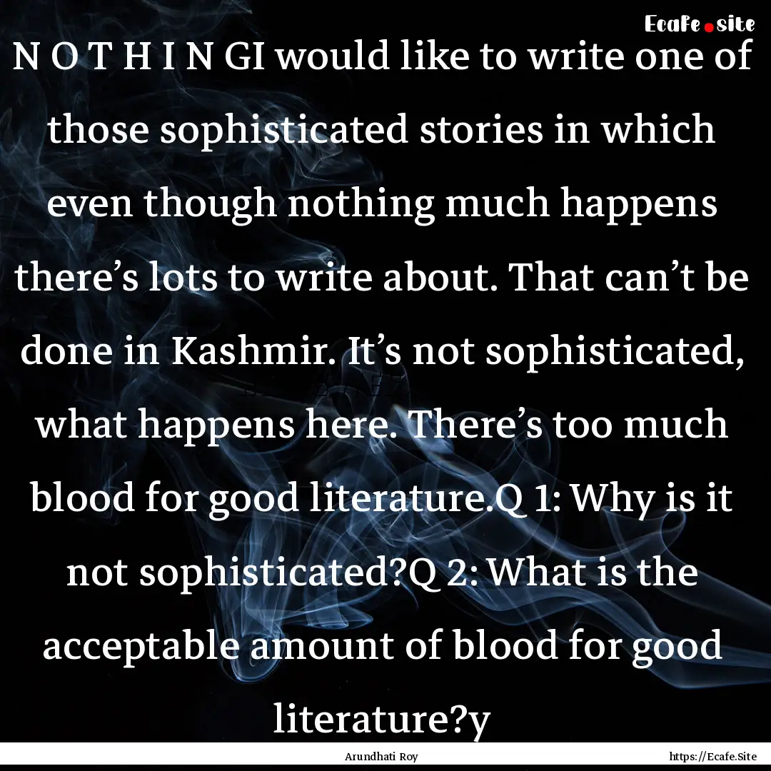 N O T H I N GI would like to write one of.... : Quote by Arundhati Roy