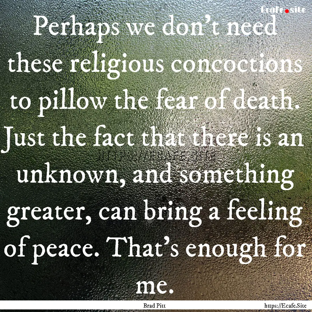 Perhaps we don't need these religious concoctions.... : Quote by Brad Pitt