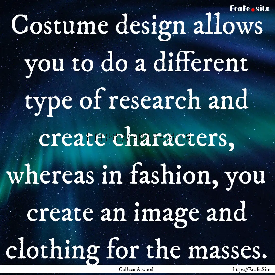 Costume design allows you to do a different.... : Quote by Colleen Atwood