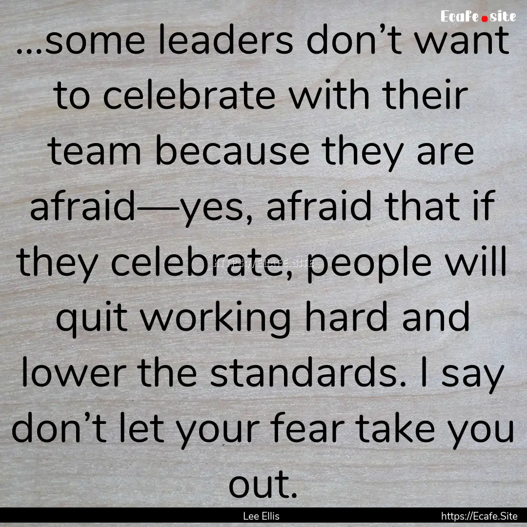 …some leaders don’t want to celebrate.... : Quote by Lee Ellis