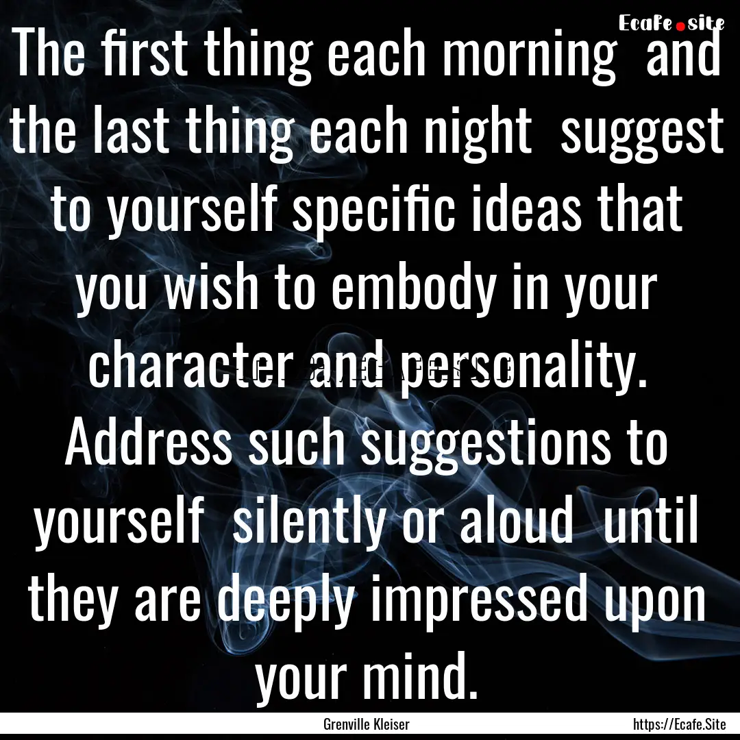 The first thing each morning and the last.... : Quote by Grenville Kleiser