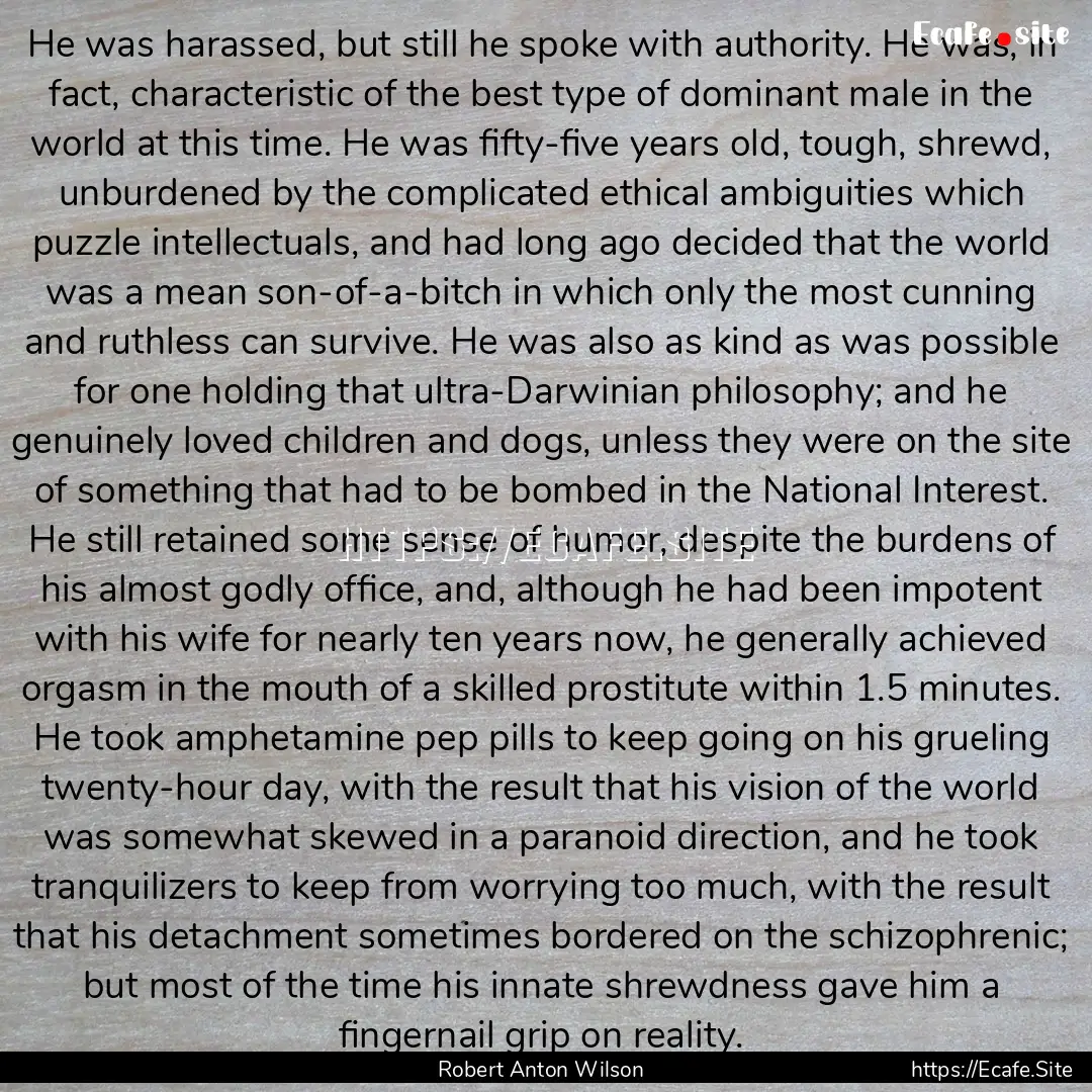 He was harassed, but still he spoke with.... : Quote by Robert Anton Wilson