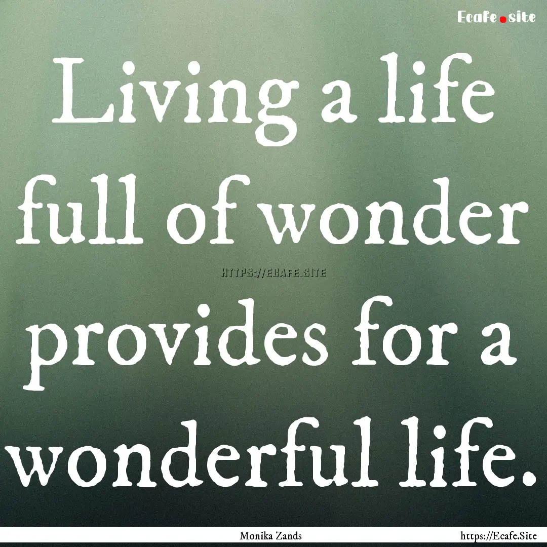 Living a life full of wonder provides for.... : Quote by Monika Zands