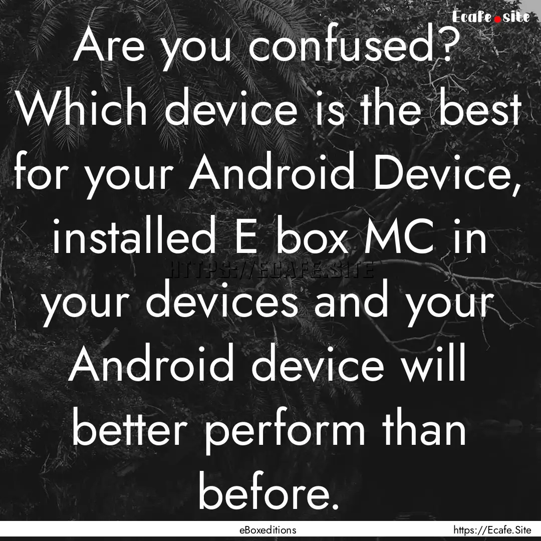 Are you confused? Which device is the best.... : Quote by eBoxeditions