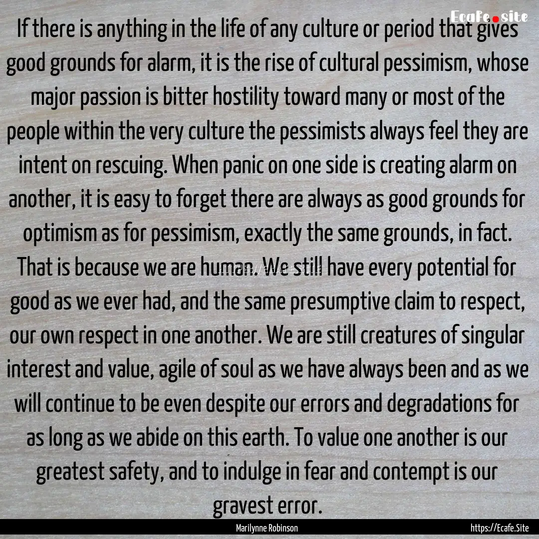 If there is anything in the life of any culture.... : Quote by Marilynne Robinson