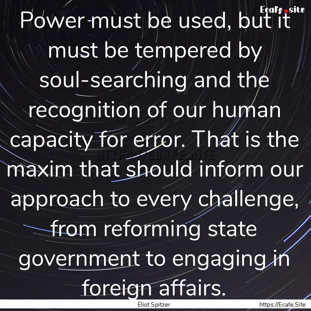 Power must be used, but it must be tempered.... : Quote by Eliot Spitzer