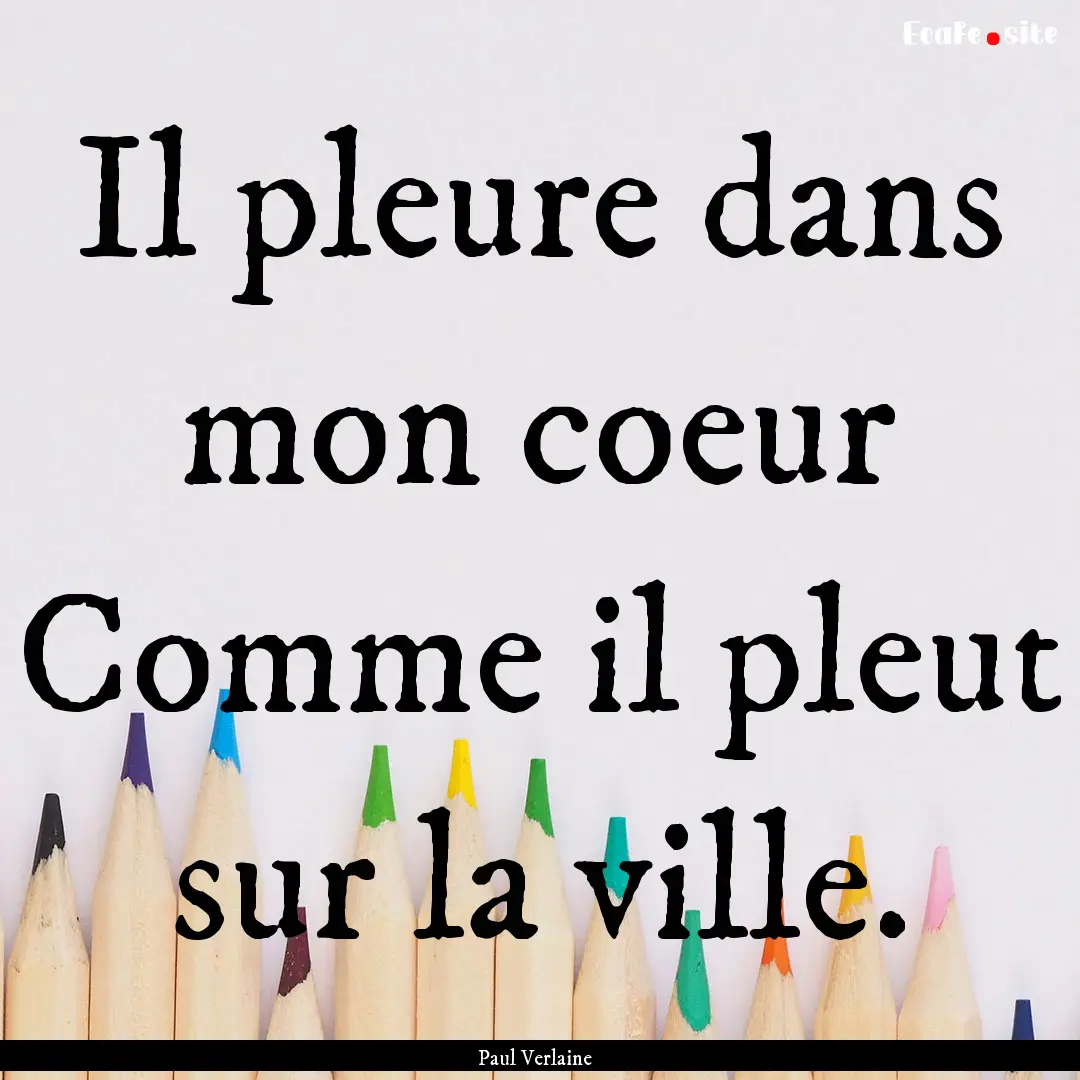 Il pleure dans mon coeur Comme il pleut sur.... : Quote by Paul Verlaine