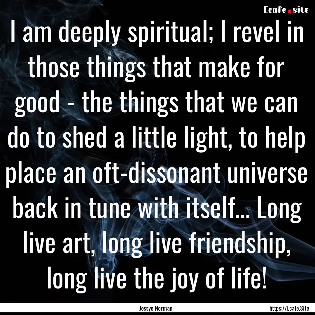 I am deeply spiritual; I revel in those things.... : Quote by Jessye Norman