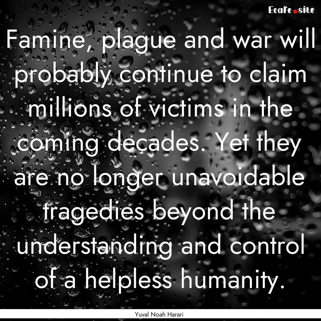 Famine, plague and war will probably continue.... : Quote by Yuval Noah Harari