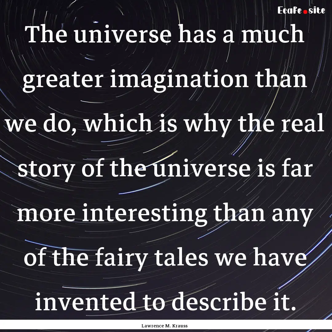 The universe has a much greater imagination.... : Quote by Lawrence M. Krauss