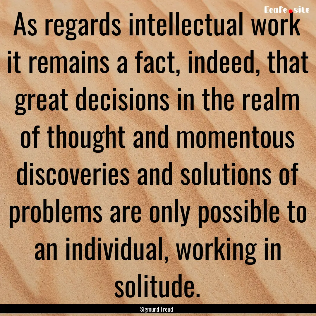 As regards intellectual work it remains a.... : Quote by Sigmund Freud