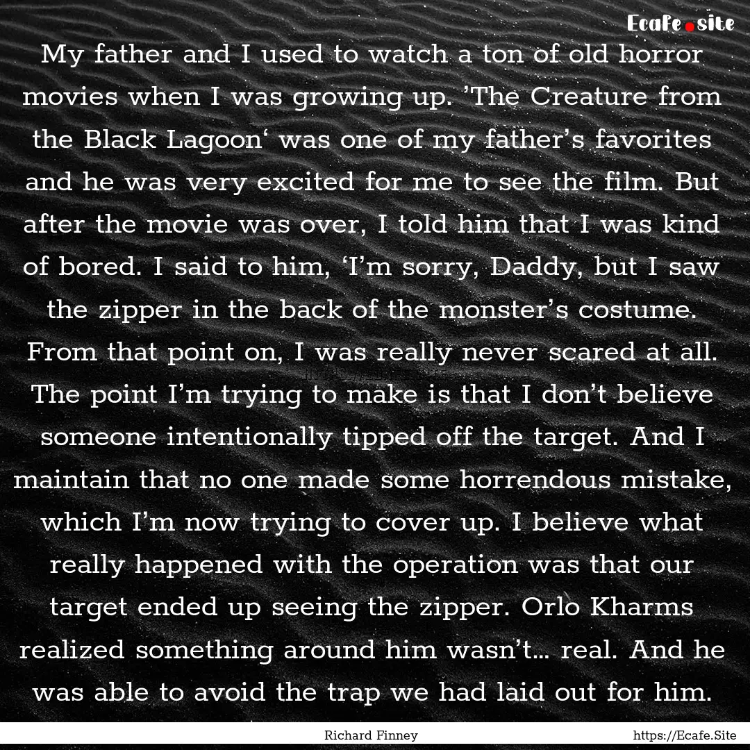 My father and I used to watch a ton of old.... : Quote by Richard Finney