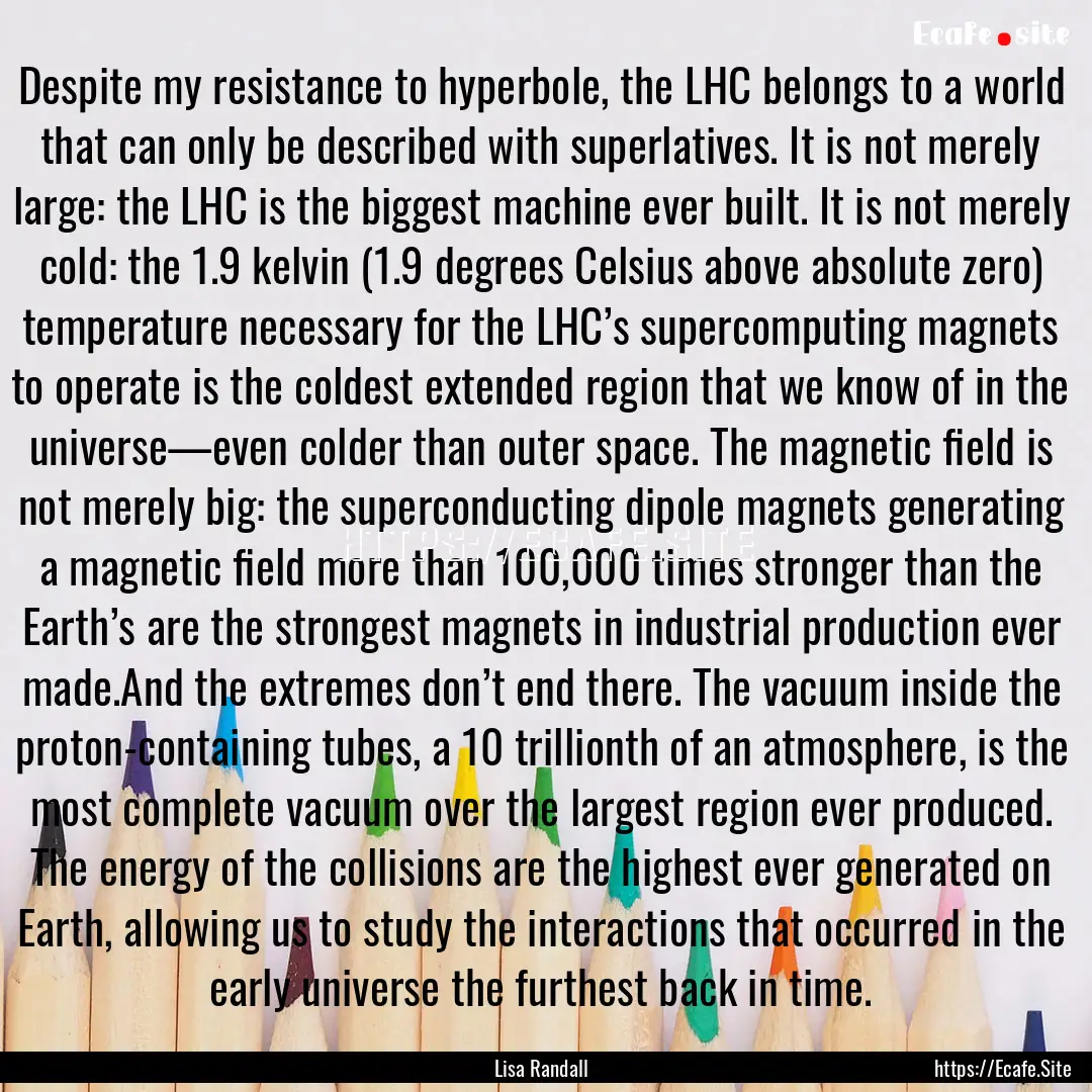 Despite my resistance to hyperbole, the LHC.... : Quote by Lisa Randall